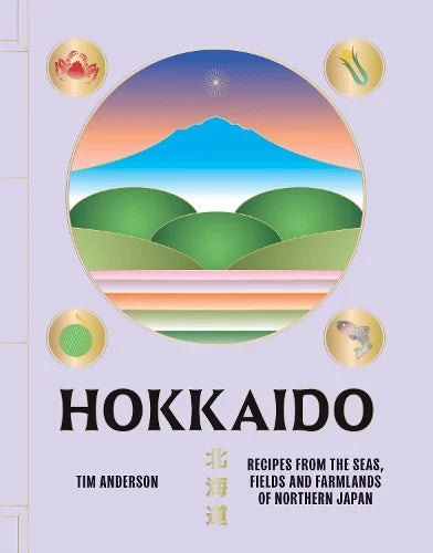 Hokkaido: Recipes from the Seas, Fields and Farmlands of Northern Japan- Tim Anderson Book